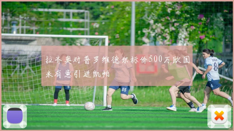 拉齐奥对普罗维德尔标价500万欧国米有意引进凯帕